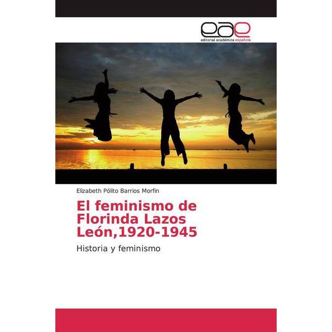 El feminismo de Florinda Lazos León,1920-1945, Fachbücher von Elizabeth Pólito Barrios Morfin