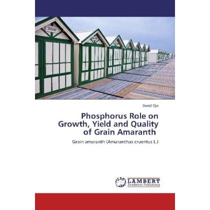 Phosphorus Role on Growth, Yield and Quality of Grain Amaranth, Fachbücher von David Ojo