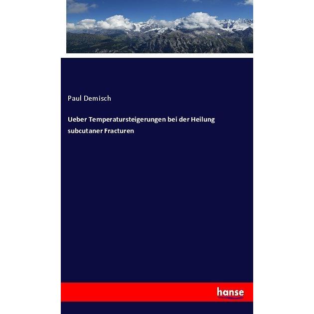Ueber Temperatursteigerungen bei der Heilung subcutaner Fracturen, Fachbücher von Paul Demisch