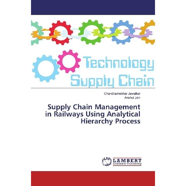 Supply Chain Management in Railways Using Analytical Hierarchy Process, Fachbücher von Anshul Jain, Chandrashekhar Jawal...
