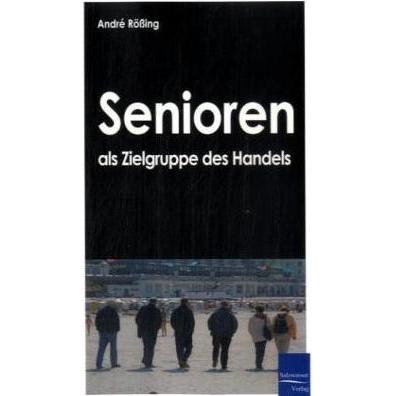Senioren als Zielgruppe des Handels, Fachbücher von Andre Rössing