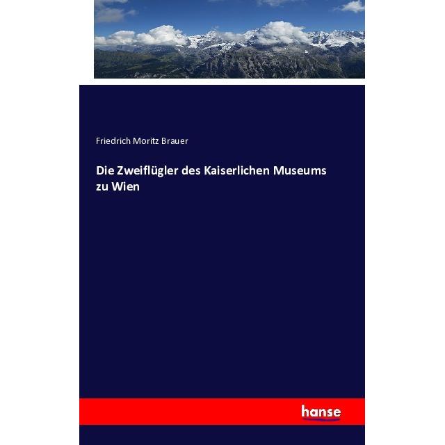 Die Zweiflügler des Kaiserlichen Museums zu Wien, Fachbücher von Friedrich Moritz Brauer