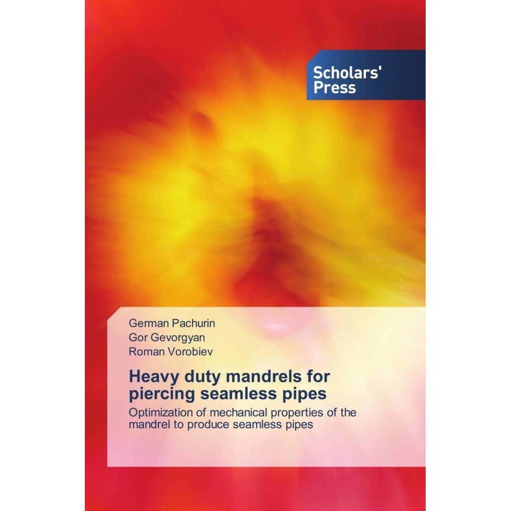 Heavy duty mandrels for piercing seamless pipes, Fachbücher von German Pachurin, Gor Gevorgyan, Roman Vorobiev