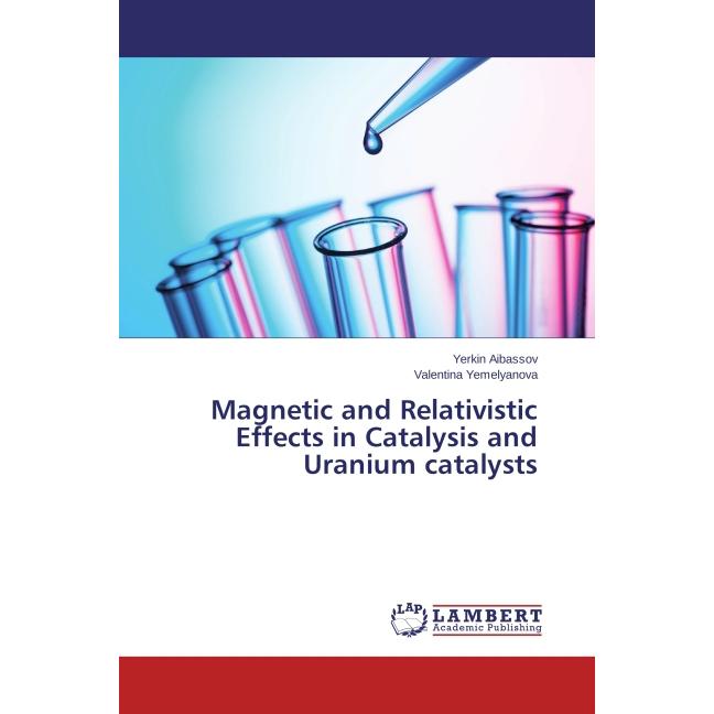 Magnetic and Relativistic Effects in Catalysis and Uranium catalysts, Fachbücher von Yerkin Aibassov, Valentina Yemelyan...
