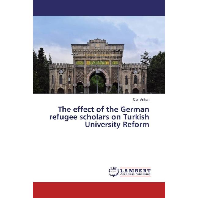 The effect of the German refugee scholars on Turkish University Reform, Fachbücher von Can Arihan