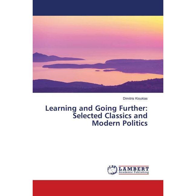 Learning and Going Further: Selected Classics and Modern Politics, Fachbücher von Dimitris Kioukias