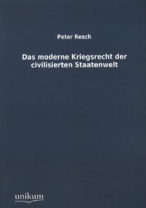 Produktbild Das moderne Kriegsrecht der civilisierten Staatenwelt (Deutsch, Peter Resch, 2012)