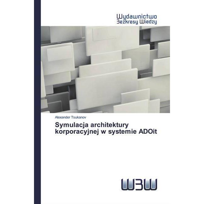 Symulacja architektury korporacyjnej w systemie ADOit, Fachbücher von Alexander Tsukanov