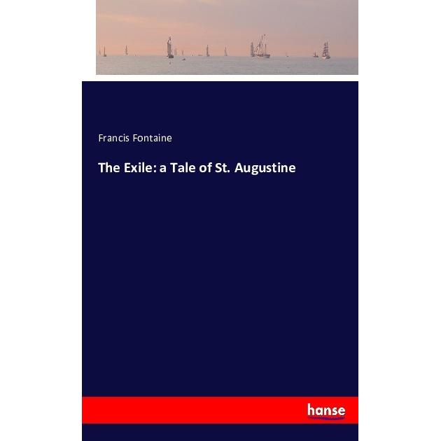 The Exile: a Tale of St. Augustine, Belletristik von Francis Fontaine