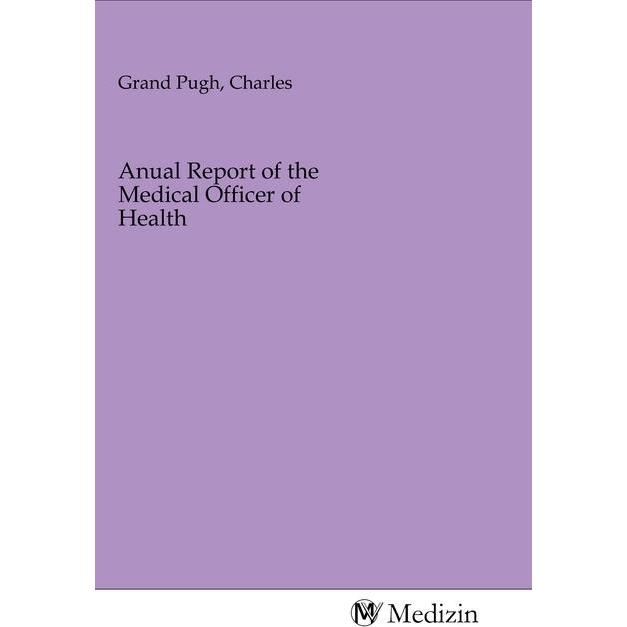 Anual Report of the Medical Officer of Health, Fachbücher von Charles Grand Pugh