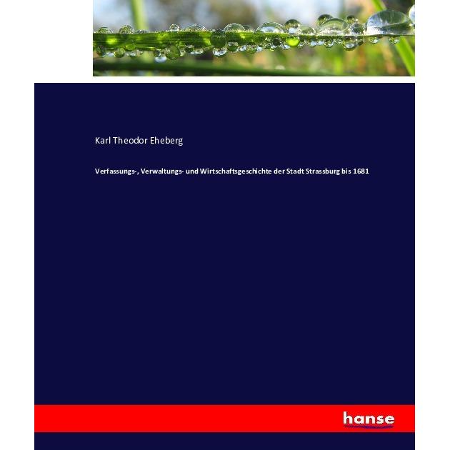 Verfassungs-, Verwaltungs- und Wirtschaftsgeschichte der Stadt Strassburg bis 1681, Fachbücher von Karl Theodor Eheberg