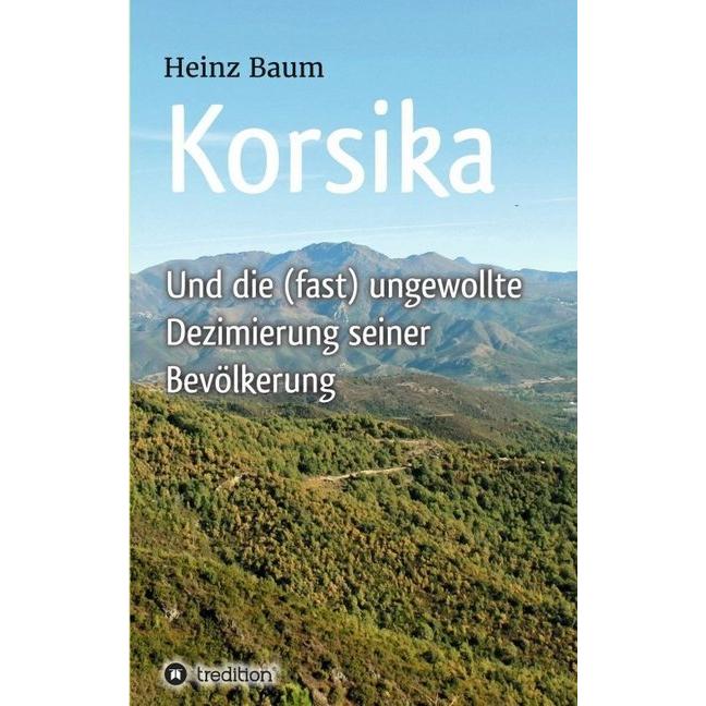 Thumbnail - Korsika und die (fast) ungewollte Dezimierung seiner Bevölkerung, Belletristik von Heinz Baum