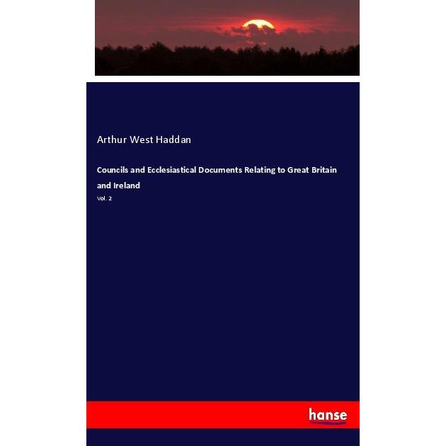 Councils and Ecclesiastical Documents Relating to Great Britain and Ireland, Fachbücher von Arthur West Haddan