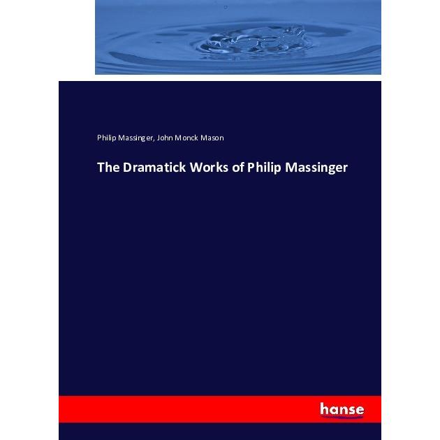 The Dramatick Works of Philip Massinger, Fachbücher von Philip Massinger, John Monck Mason