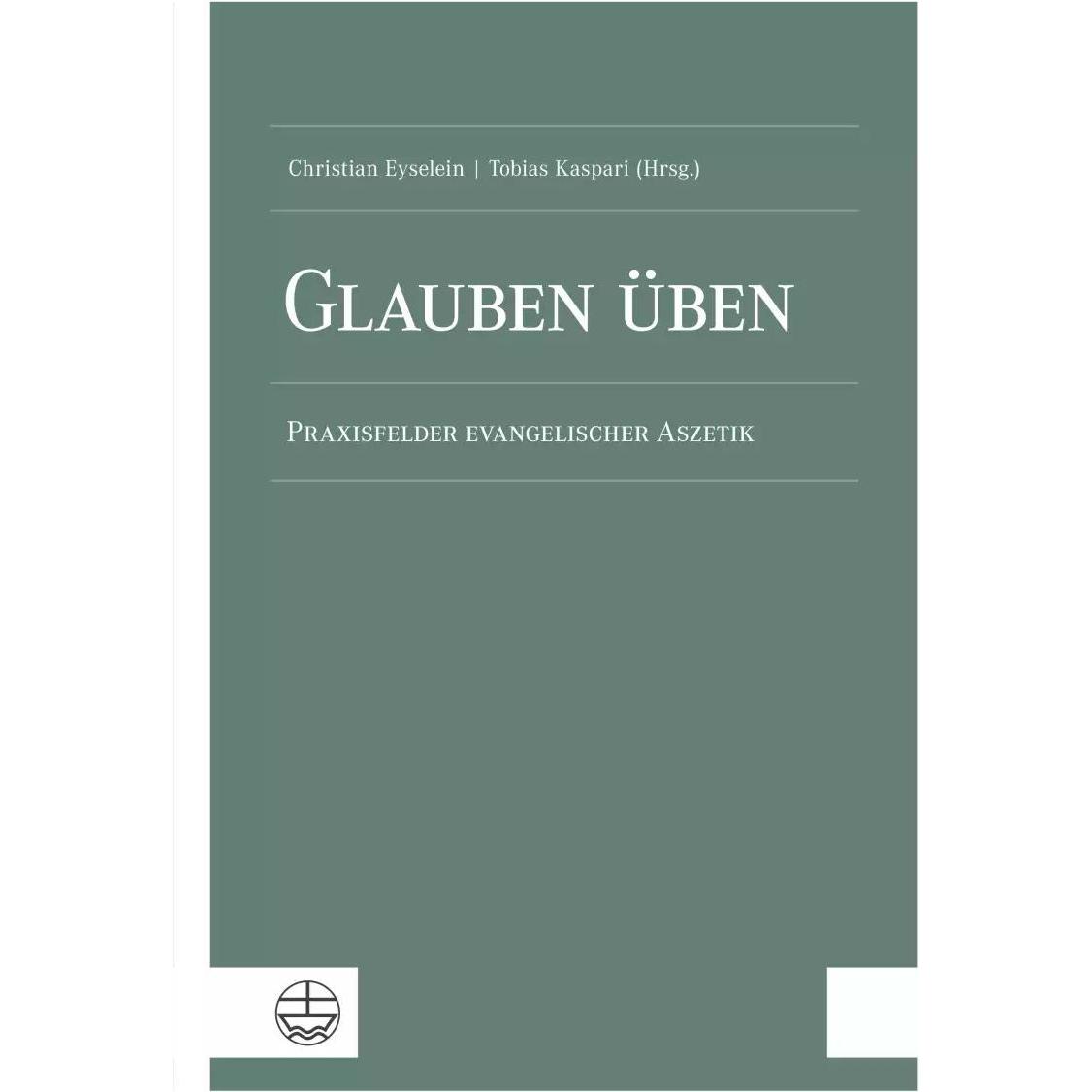 Glauben üben, Fachbücher von Tobias Kaspari, Christian Eyselein