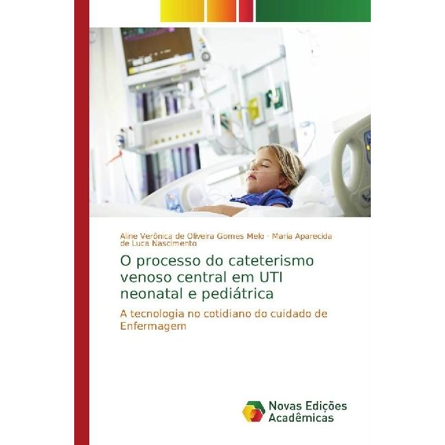 O processo do cateterismo venoso central em UTI neonatal e pediátrica, Fachbücher von Aline Verônica de Oliveira Gomes M...