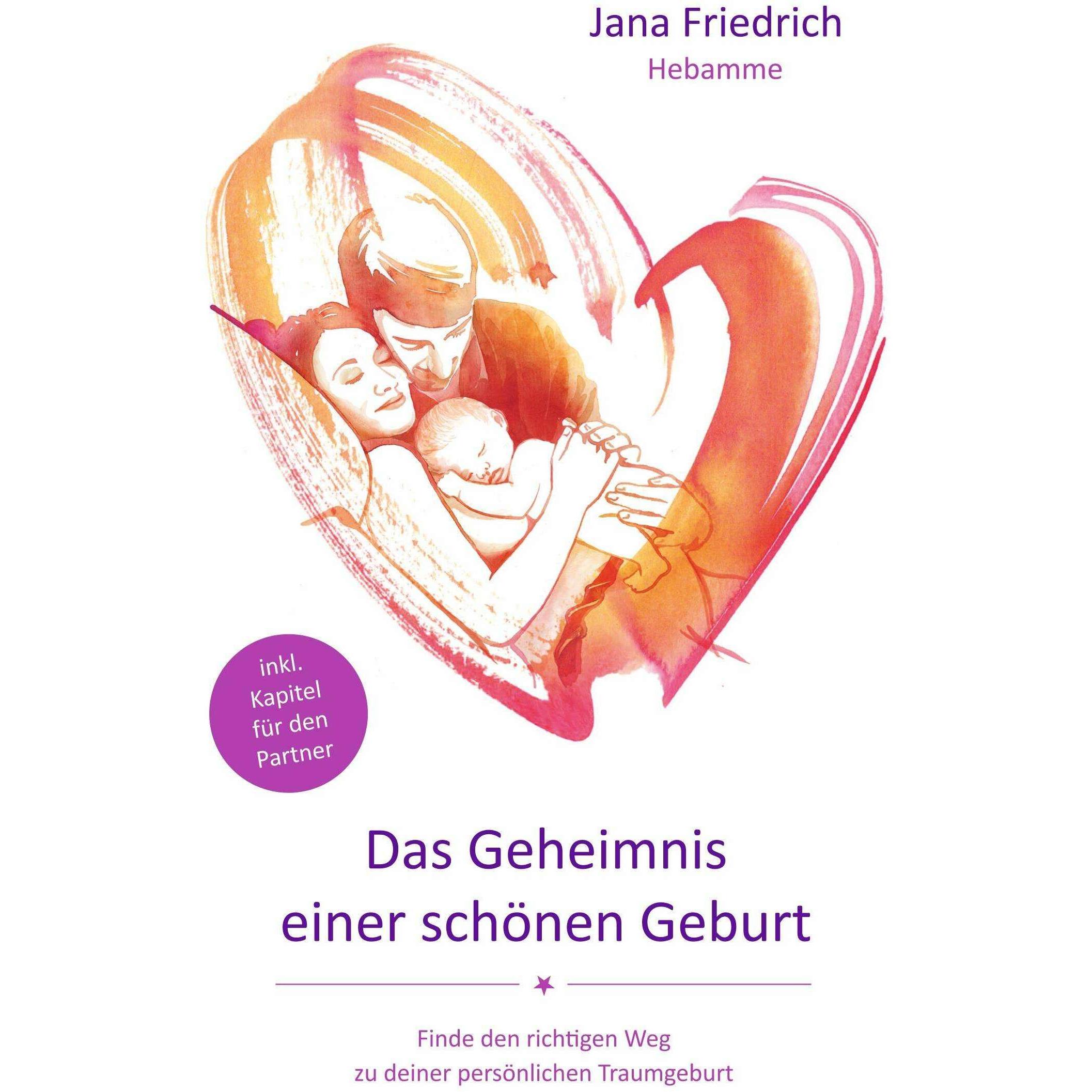 Das Geheimnis einer schönen Geburt, Ratgeber von Jana Friedrich