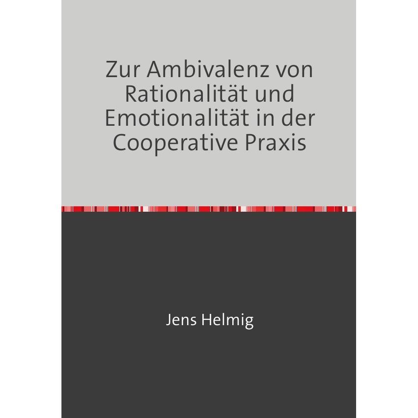 Zur Ambivalenz von Rationalität und Emotionalität in der Cooperative Praxis, Ratgeber von Jens Helmig