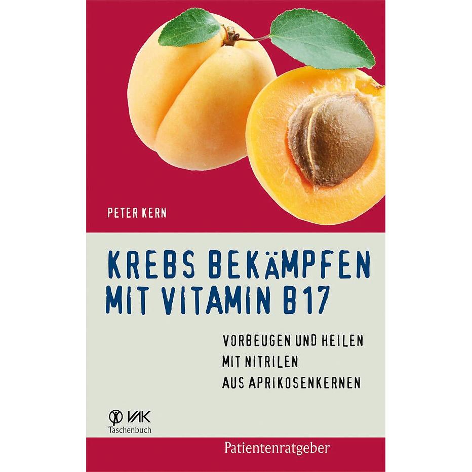 Krebs bekämpfen mit Vitamin B17, Ratgeber von Peter Kern