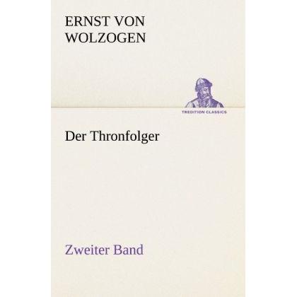 Der Thronfolger - Zweiter Band, Belletristik von Ernst von Wolzogen