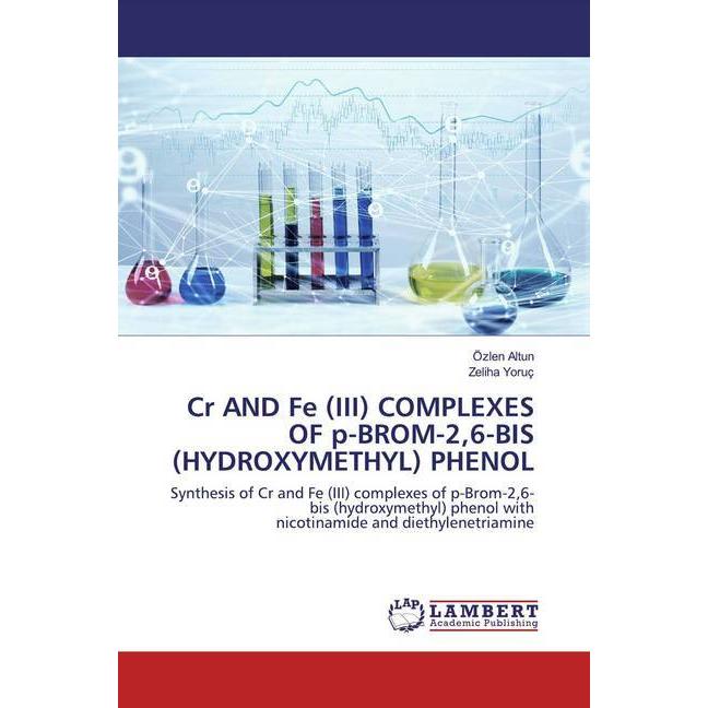 Cr AND Fe (III) COMPLEXES OF p-BROM-2,6-BIS (HYDROXYMETHYL) PHENOL, Fachbücher von Özlen Altun, Zeliha Yoruç