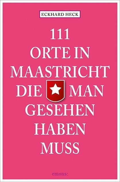 Produktbild 111 Orte in Maastrich, die man gesehen haben muss (Deutsch, Eckhard Heck, 2017)