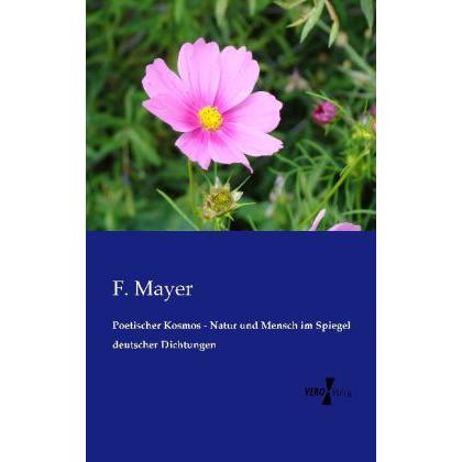 Poetischer Kosmos - Natur und Mensch im Spiegel deutscher Dichtungen, Fachbücher von F. Mayer