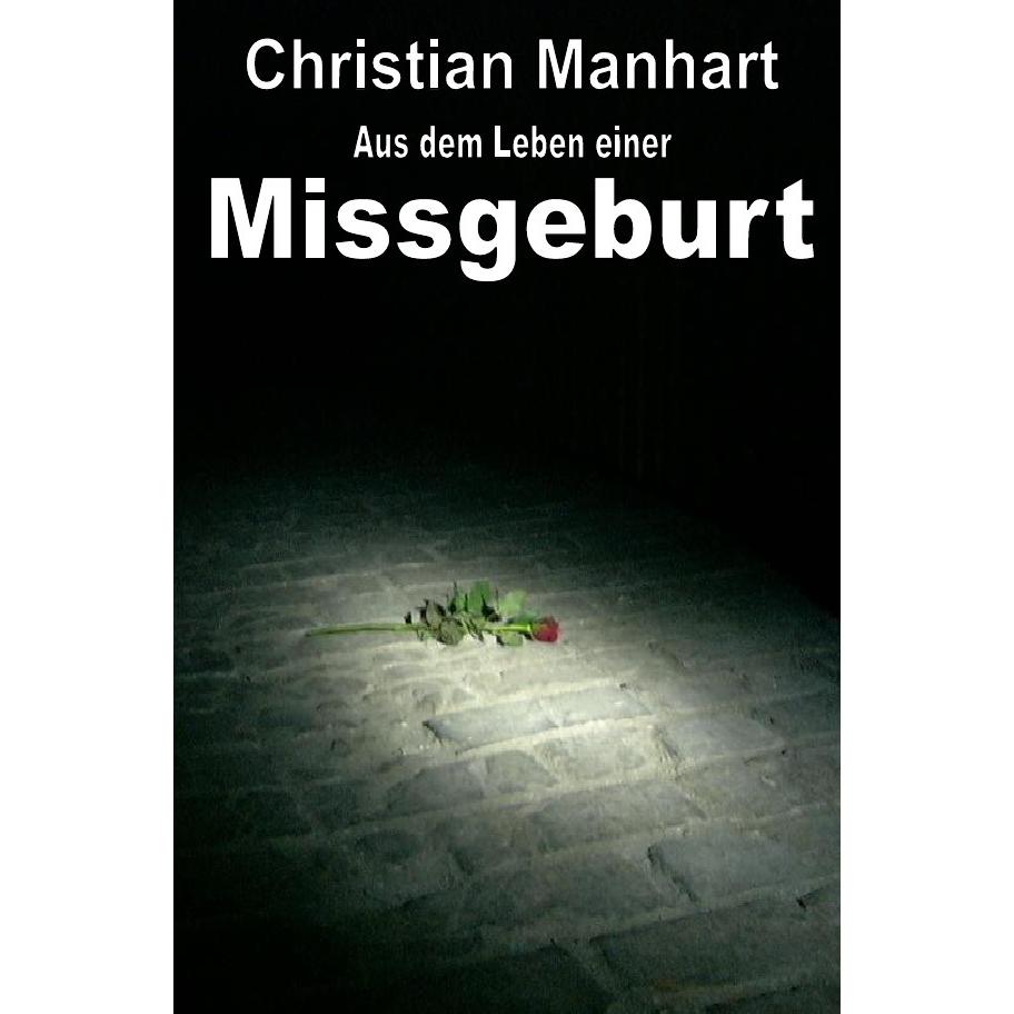 Manhart:Aus dem Leben einer Missgeburt, Belletristik von Christian Manhart