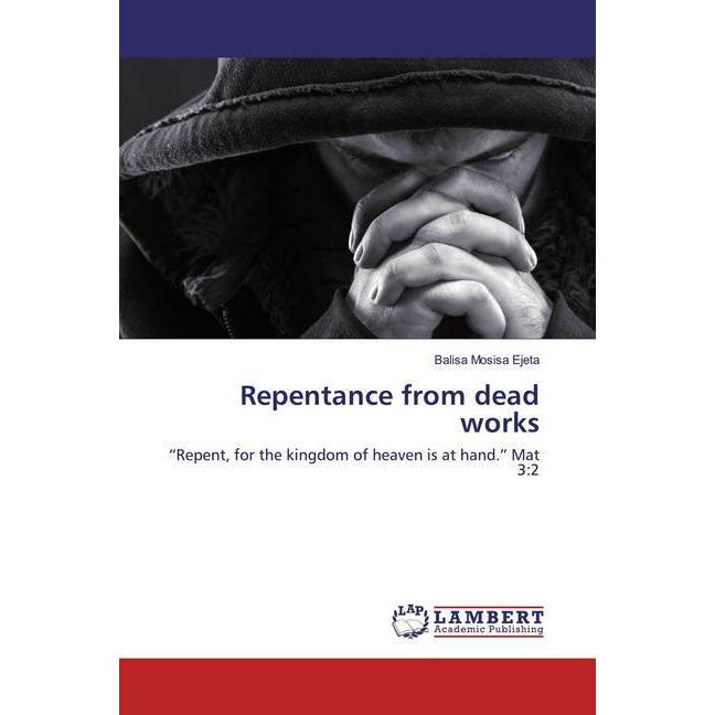 Repentance from dead works, Sachbücher von Balisa Mosisa Ejeta