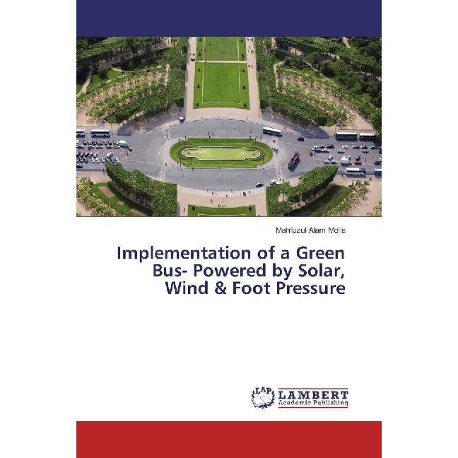 Implementation of a Green Bus- Powered by Solar, Wind & Foot Pressure, Fachbücher von Mahfuzul Alam Molla