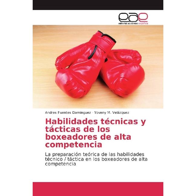 Habilidades técnicas y tácticas de los boxeadores de alta competencia, Ratgeber von Yoveny M. Velázquez, Andres Fuentes ...
