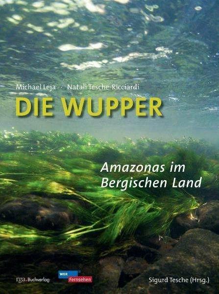 Produktbild Die Wupper - Amazonas im Bergischen Land (Deutsch, Michael Leja, Sigurd Tesche, Tesche-Ricciardi Natali, 2016)