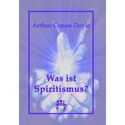 Was ist Spiritismus?, Ratgeber von Arthur Conan Doyle