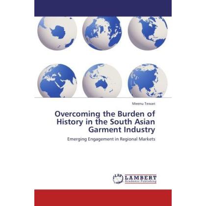 Overcoming the Burden of History in the South Asian Garment Industry, Fachbücher von Meenu Tewari