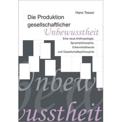 Die Produktion gesellschaftlicher Unbewusstheit, Fachbücher von Hans Tessar