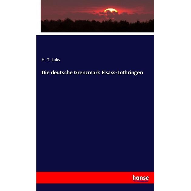 Die deutsche Grenzmark Elsass-Lothringen, Fachbücher von H. T. Luks