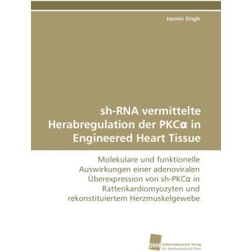 sh-RNA vermittelte Herabregulation der PKCa in Engineered Heart Tissue, Fachbücher von Jasmin Singh