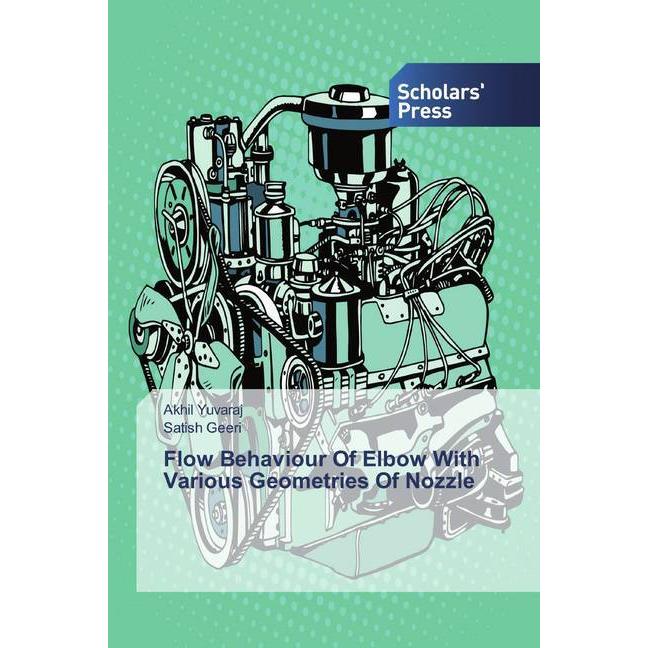 Flow Behaviour Of Elbow With Various Geometries Of Nozzle, Fachbücher von Satish Geeri, Akhil Yuvaraj