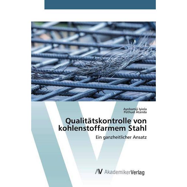 Qualitätskontrolle von kohlenstoffarmem Stahl, Fachbücher von Pethuel Atanda, Ayobamiji Iyiola