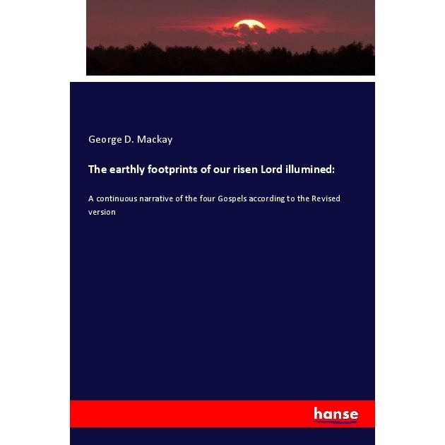 The earthly footprints of our risen Lord illumined:, Fachbücher von George D. Mackay