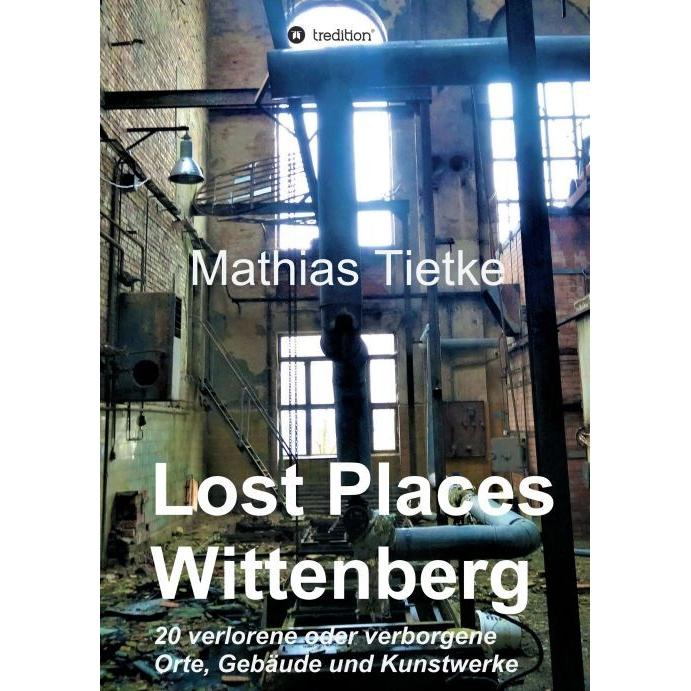 Tietke:Lost Places - Wittenberg, Sachbücher von Mathias Tietke