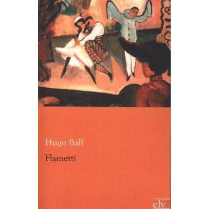 Flametti, Belletristik von Hugo Ball