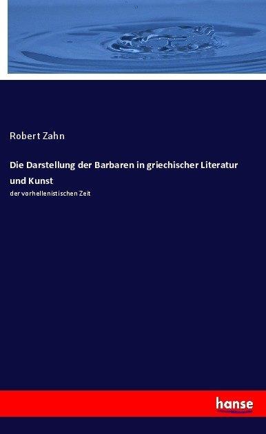 Produktbild Die Darstellung der Barbaren in griechischer Literatur und Kunst (Deutsch, Robert Zahn, 2017)