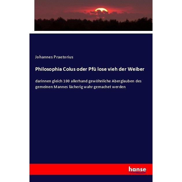 Philosophia Colus oder Pfü lose vieh der Weiber, Fachbücher von Johannes Praetorius