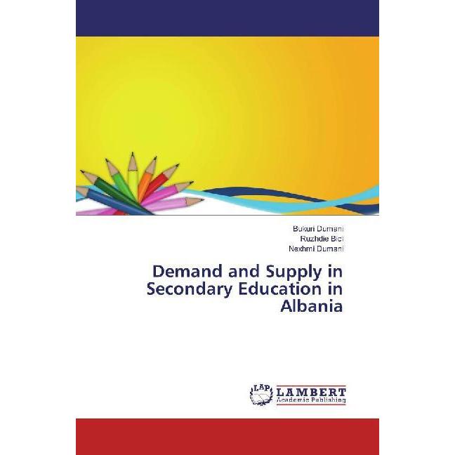 Demand and Supply in Secondary Education in Albania, Fachbücher von Ruzhdie Bici, Nexhmi Dumani, Bukuri Dumani
