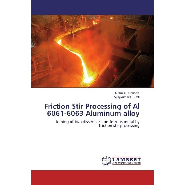 Friction Stir Processing of Al 6061-6063 Aluminum alloy, Fachbücher von Vijaykumar S. Jatti, Rahul B. Dhabale