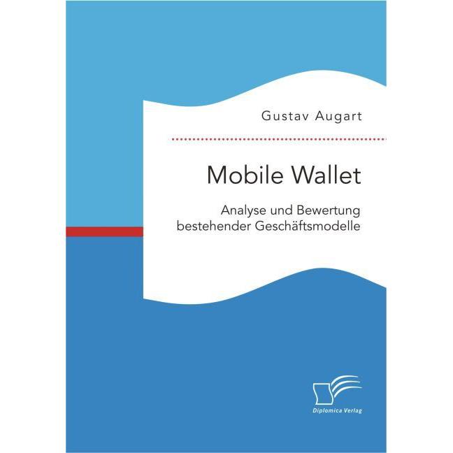 Mobile Wallet: Analyse und Bewertung bestehender Geschäftsmodelle, Fachbücher