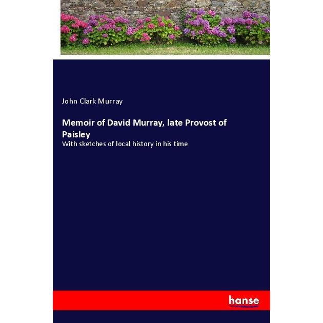 Memoir of David Murray, late Provost of Paisley, Belletristik von John Clark Murray