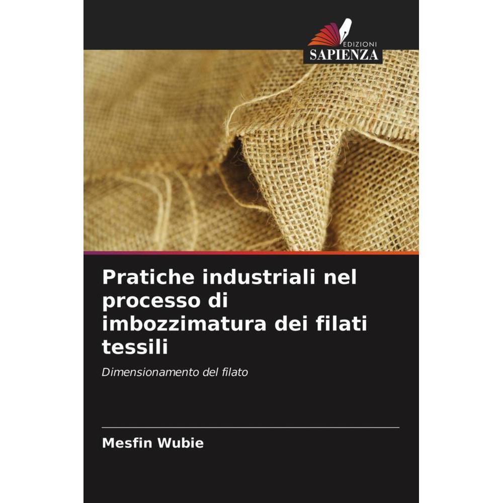 Pratiche industriali nel processo di imbozzimatura dei filati tessili, Fachbücher von Mesfin Wubie