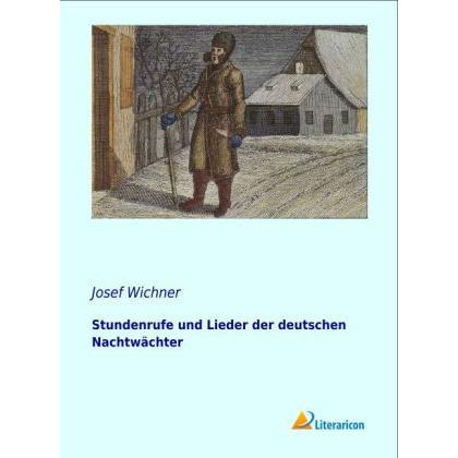 Stundenrufe und Lieder der deutschen Nachtwächter, Belletristik von Josef Wichner